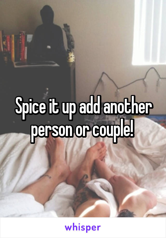 Spice it up add another person or couple! 