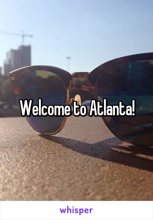 Welcome to Atlanta!