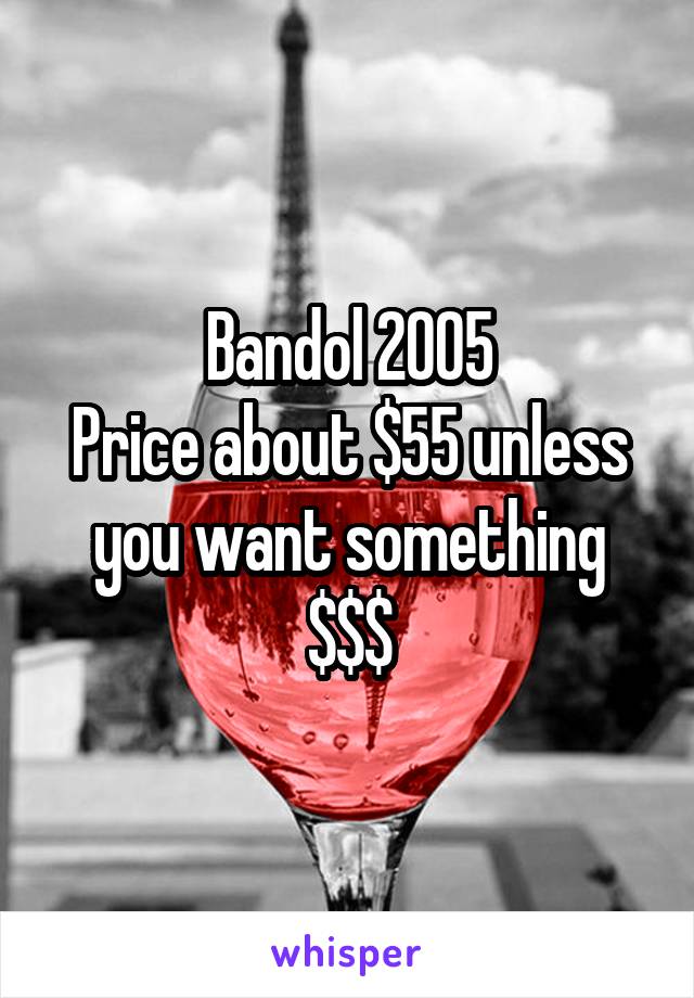 Bandol 2005
Price about $55 unless you want something $$$