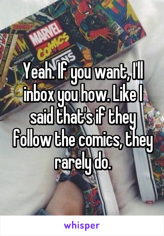 Yeah. If you want, I'll inbox you how. Like I said that's if they follow the comics, they rarely do.