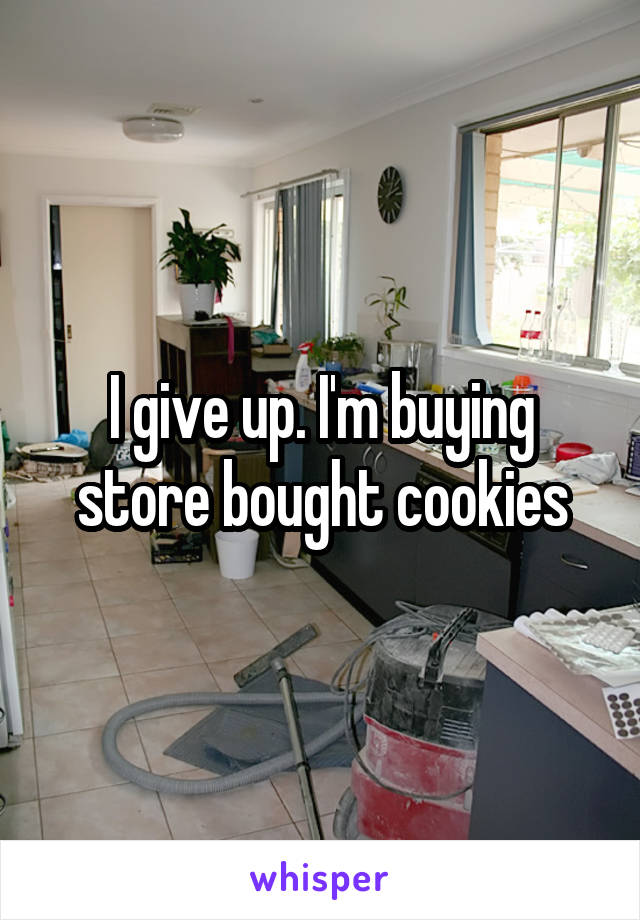 I give up. I'm buying store bought cookies