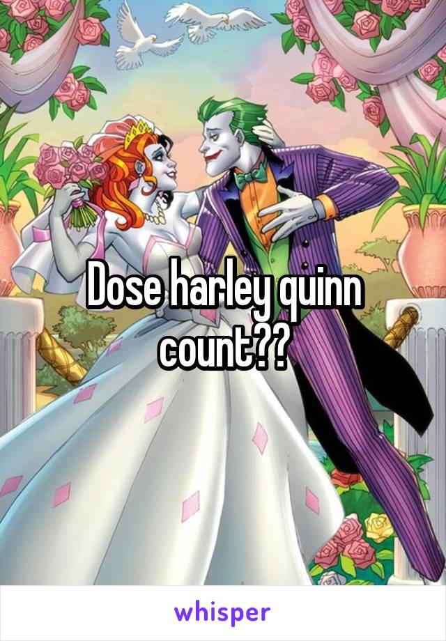 Dose harley quinn count??