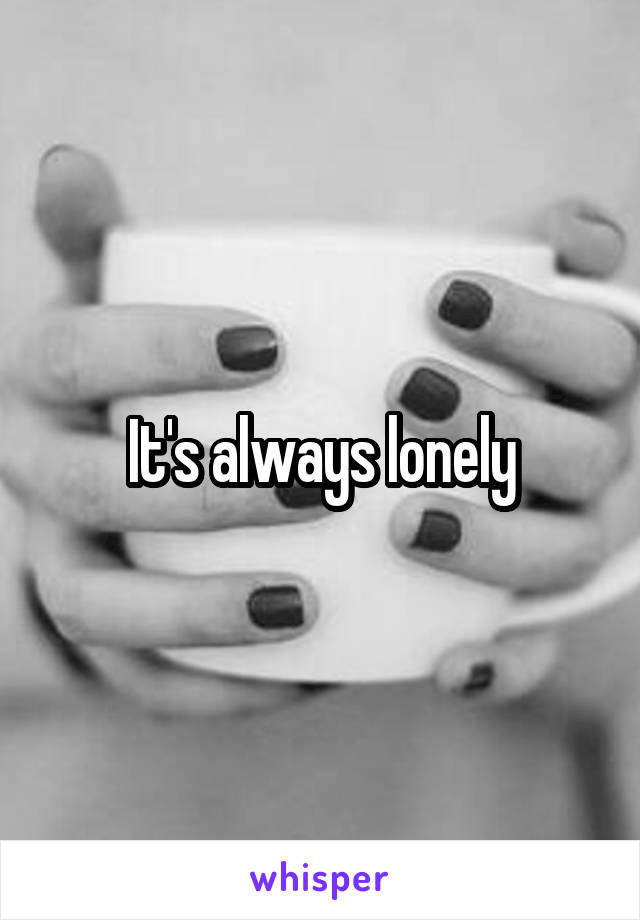 It's always lonely