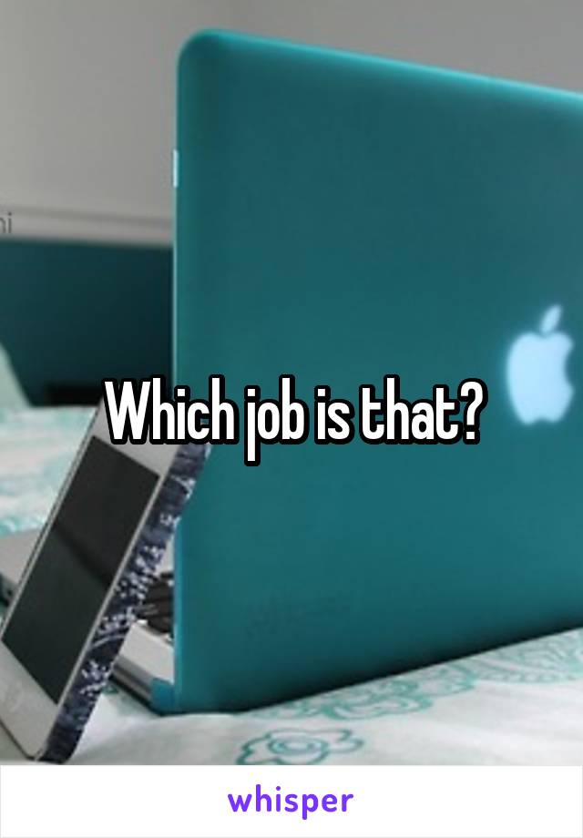 Which job is that?