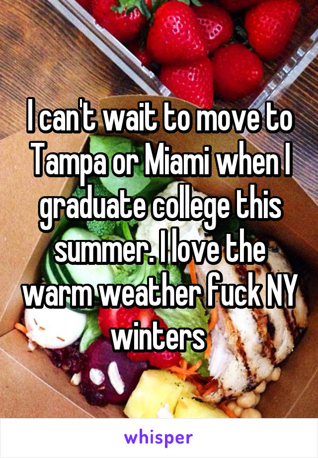 I can't wait to move to Tampa or Miami when I graduate college this summer. I love the warm weather fuck NY winters 
