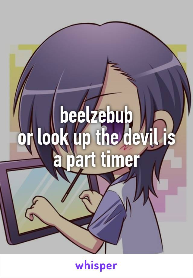 beelzebub
or look up the devil is a part timer