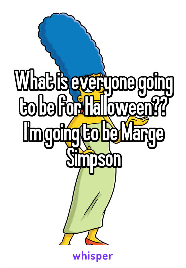 What is everyone going to be for Halloween?? I'm going to be Marge Simpson

