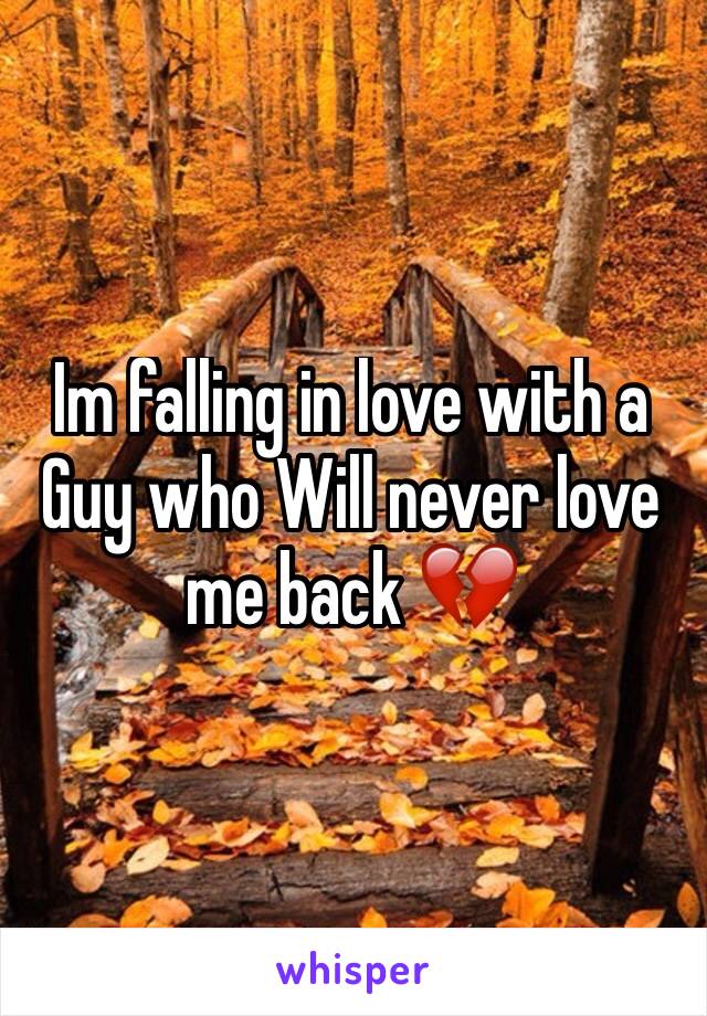 Im falling in love with a Guy who Will never love me back 💔