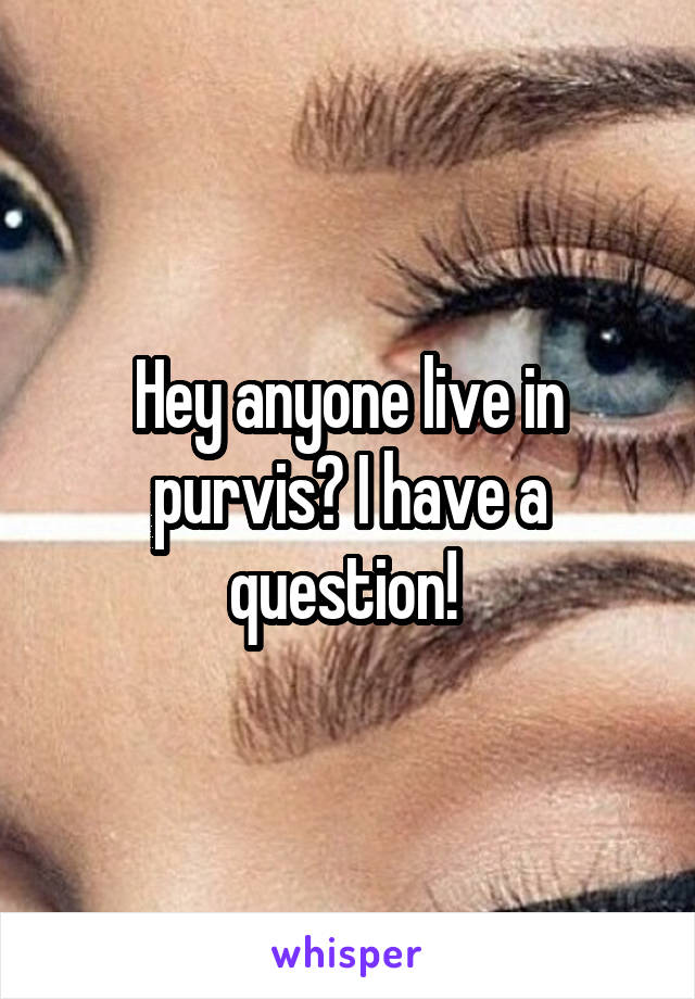 Hey anyone live in purvis? I have a question! 