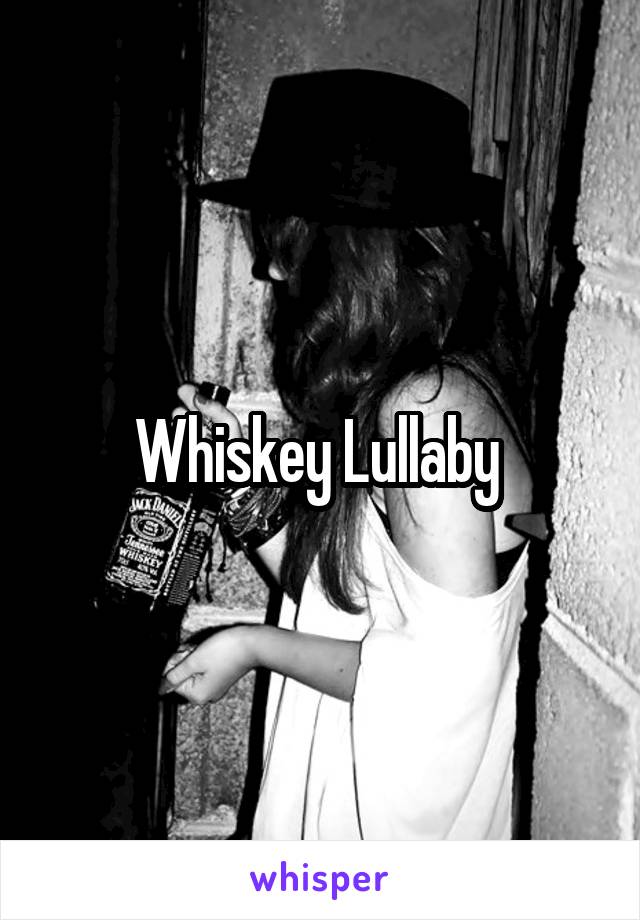 Whiskey Lullaby 