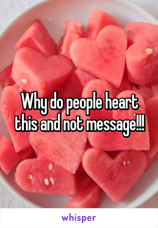 Why do people heart this and not message!!!
