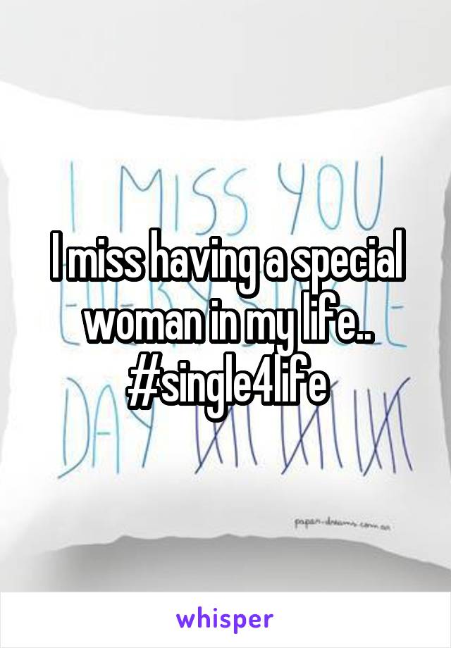 I miss having a special woman in my life..
#single4life