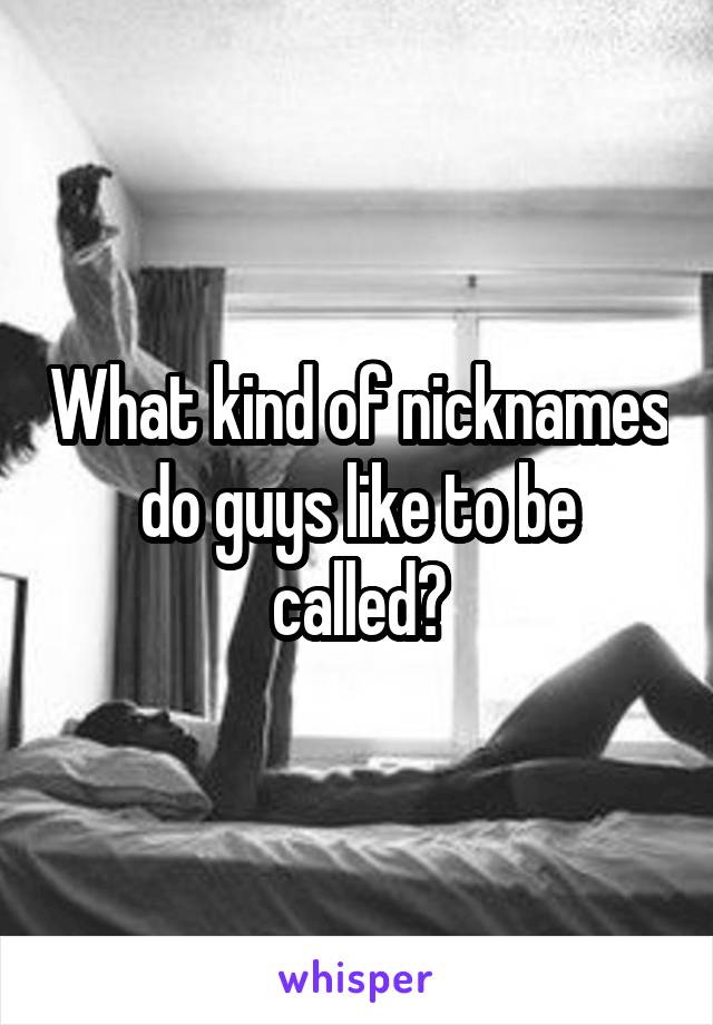 What kind of nicknames do guys like to be called?