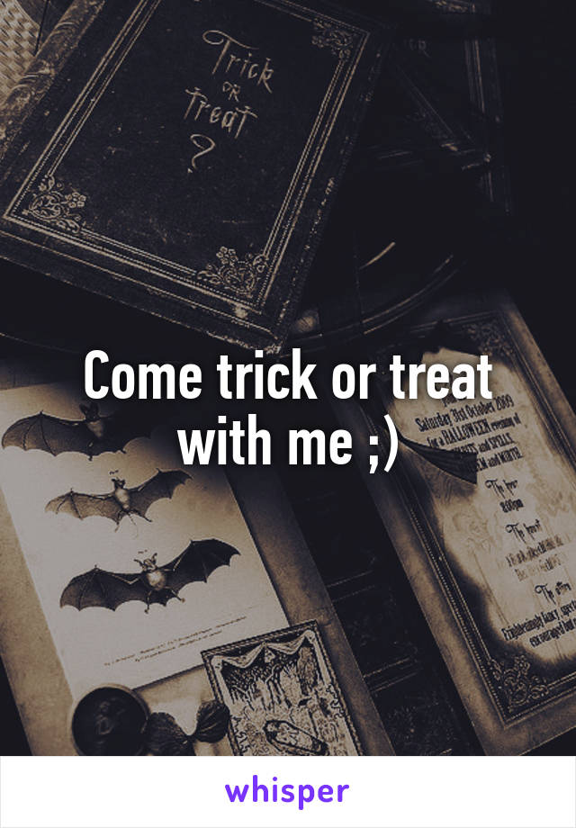 Come trick or treat with me ;)