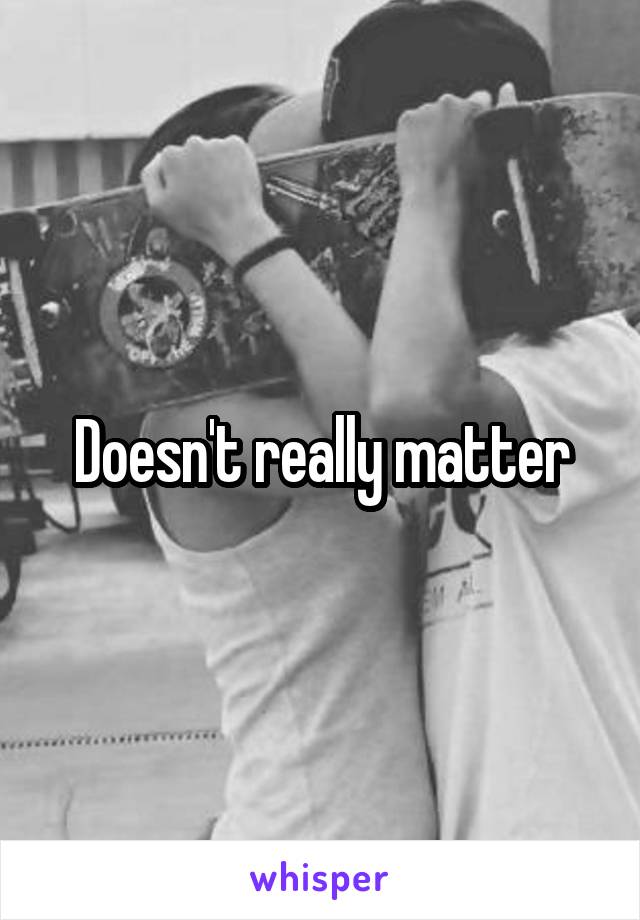 Doesn't really matter
