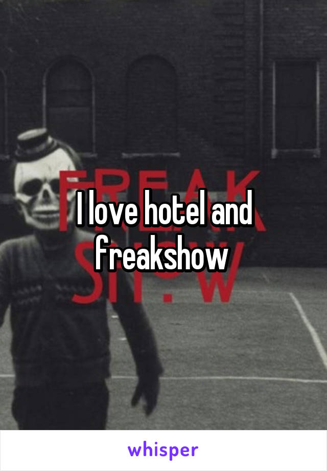 I love hotel and freakshow 