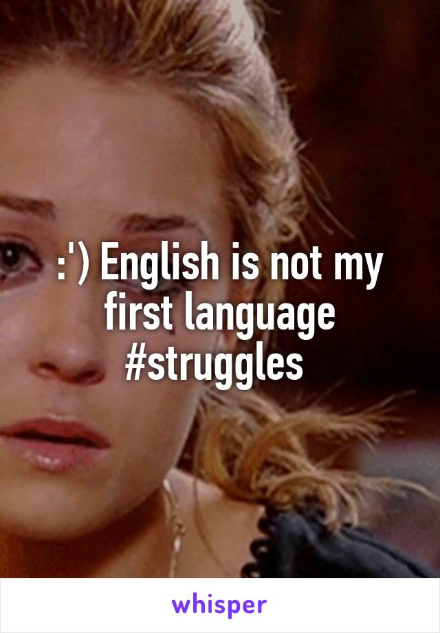 :') English is not my first language #struggles 