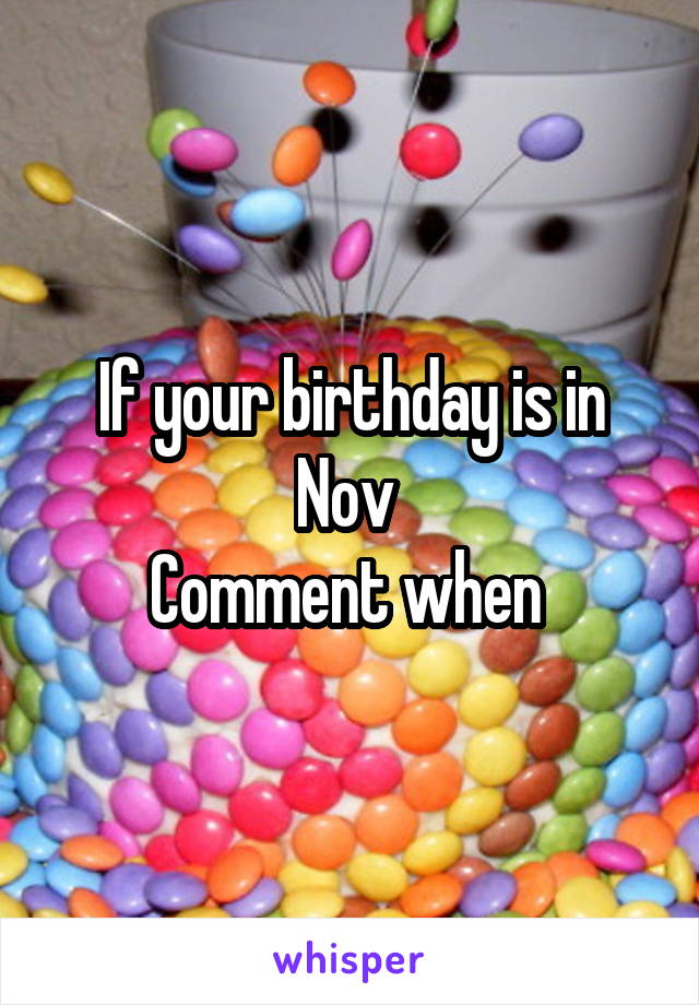 If your birthday is in Nov 
Comment when 
