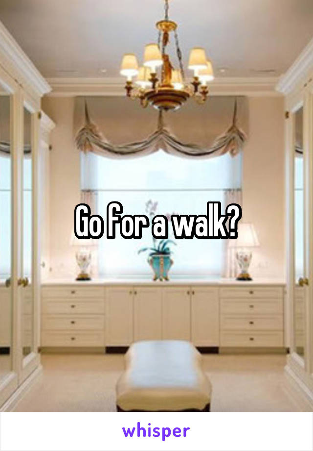 Go for a walk?