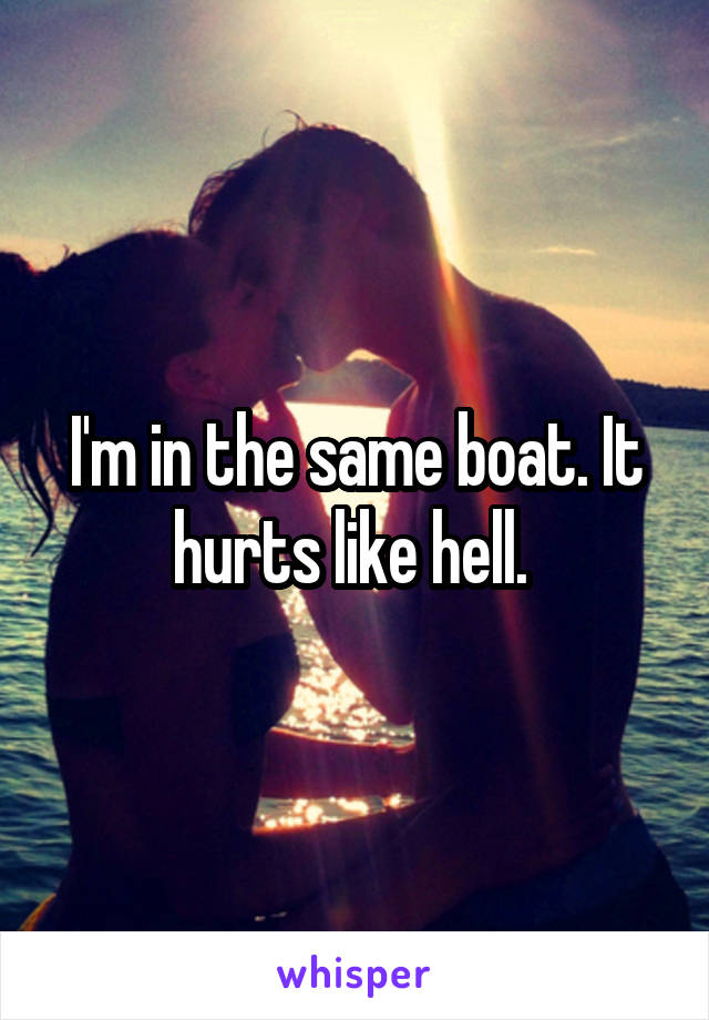 I'm in the same boat. It hurts like hell. 
