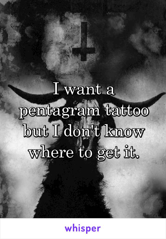 I want a pentagram tattoo but I don't know where to get it.