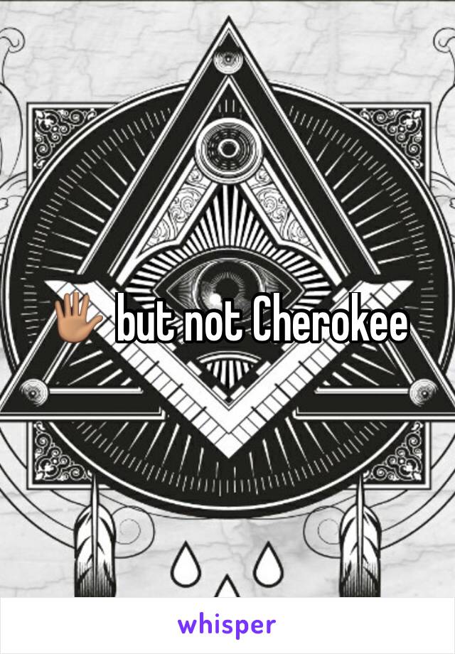 🖐🏽 but not Cherokee 