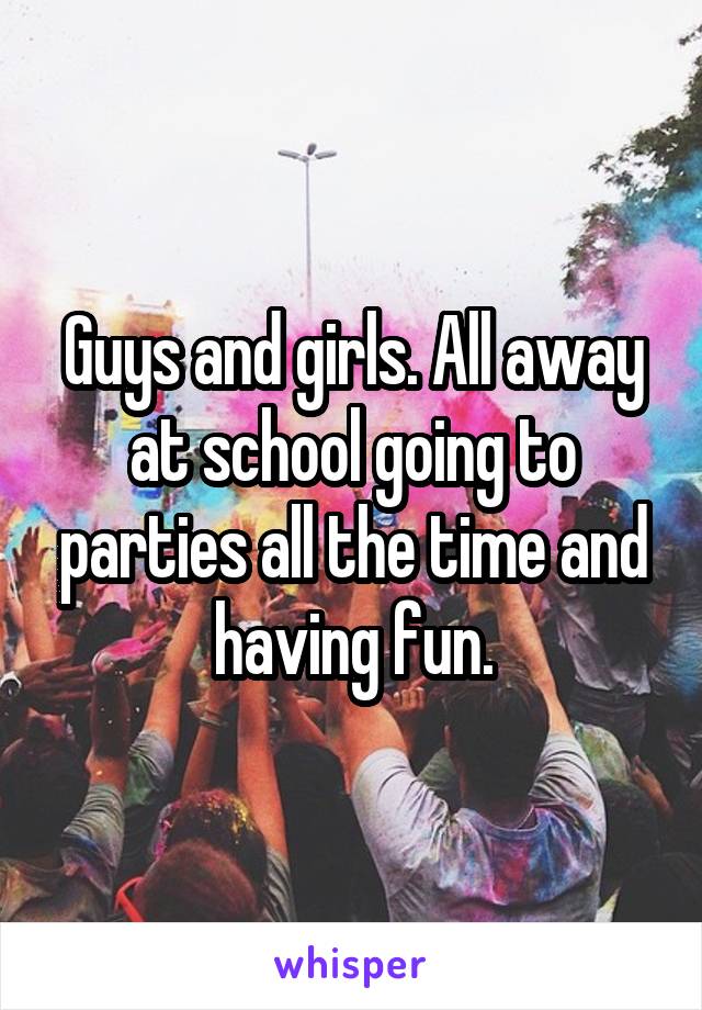 Guys and girls. All away at school going to parties all the time and having fun.