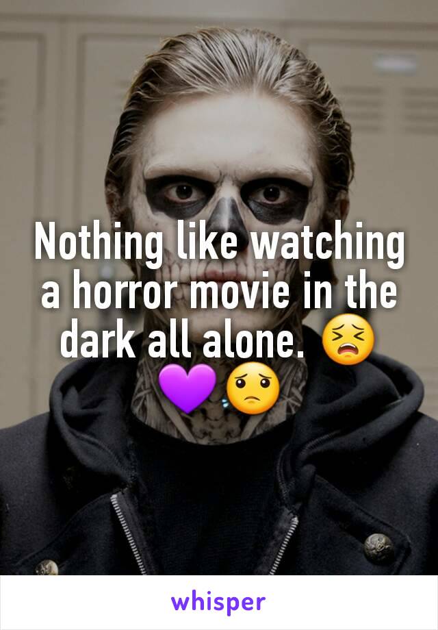 Nothing like watching a horror movie in the dark all alone. 😣💜😟