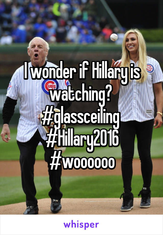I wonder if Hillary is watching? 
#glassceiling 
#Hillary2016
#woooooo