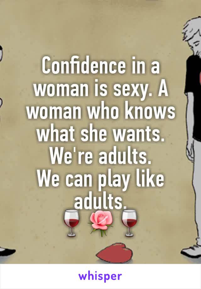 Confidence in a woman is sexy. A woman who knows what she wants.
We're adults.
We can play like adults.
🍷🌹🍷