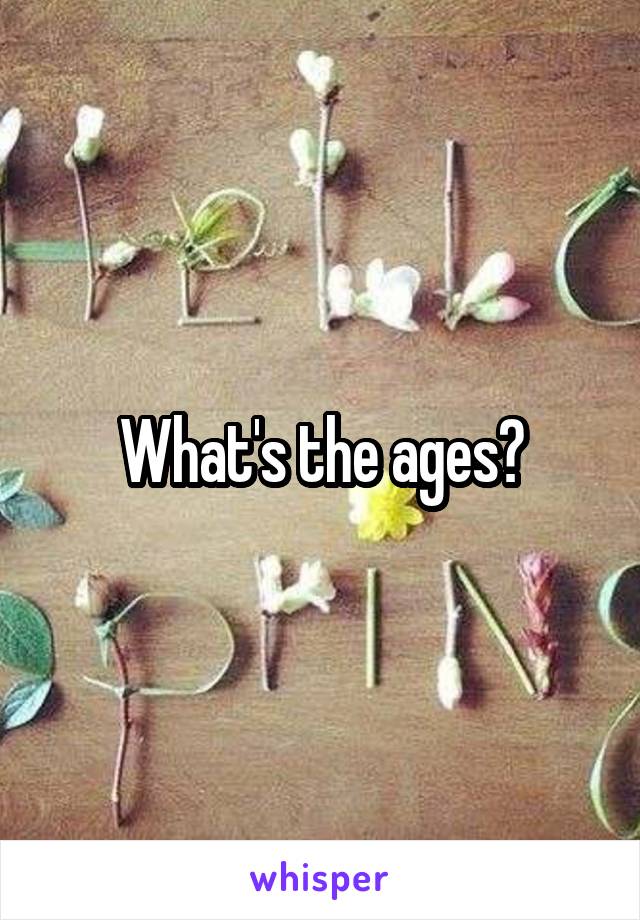 What's the ages?