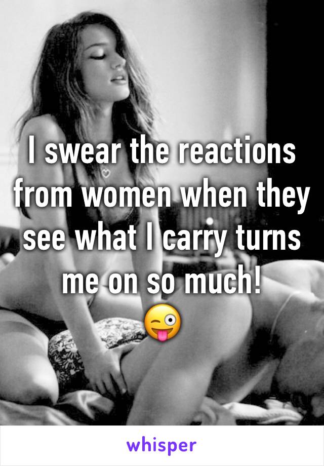 I swear the reactions from women when they see what I carry turns me on so much!
😜
