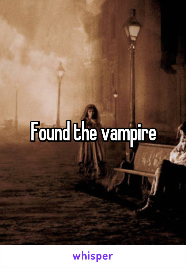 Found the vampire
