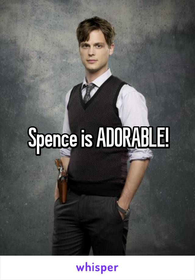 Spence is ADORABLE!