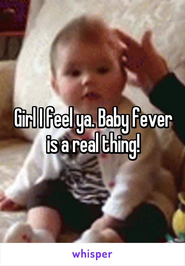 Girl I feel ya. Baby fever is a real thing!