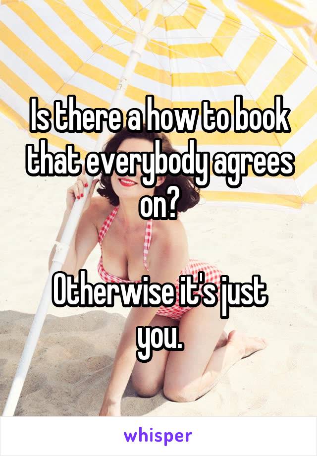 Is there a how to book that everybody agrees on?

Otherwise it's just you.