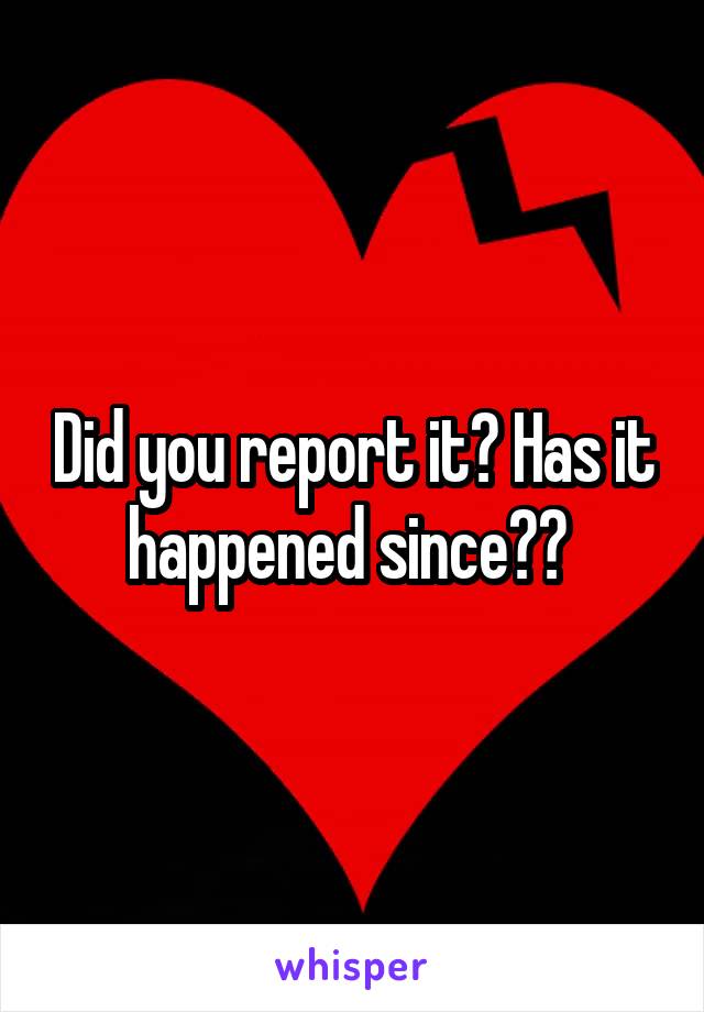 Did you report it? Has it happened since?? 