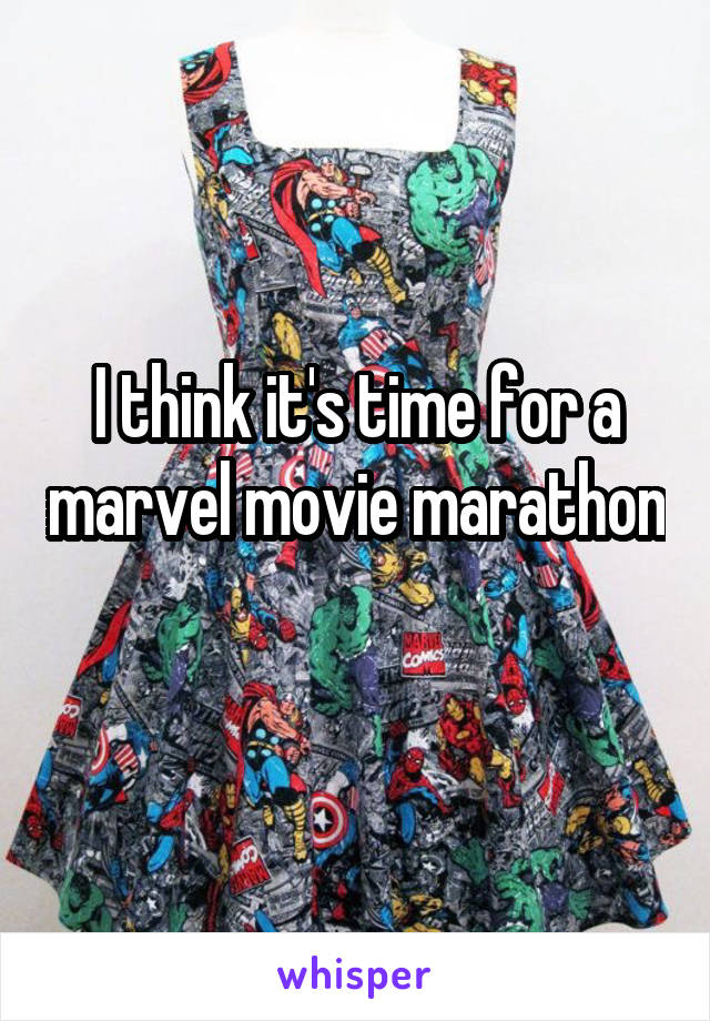 I think it's time for a marvel movie marathon 