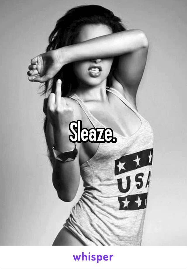 Sleaze. 