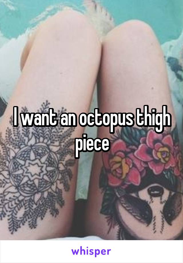 I want an octopus thigh piece