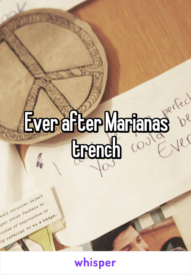 Ever after Marianas trench