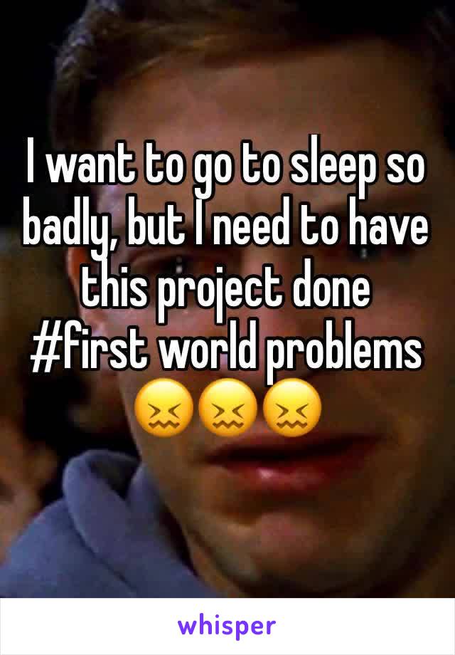 I want to go to sleep so badly, but I need to have this project done
#first world problems
😖😖😖