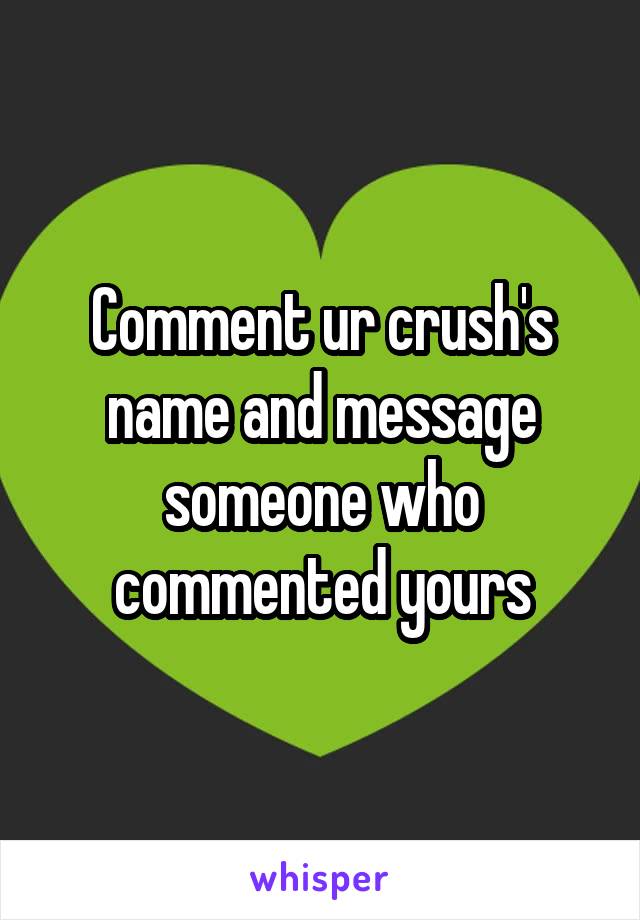 Comment ur crush's name and message someone who commented yours
