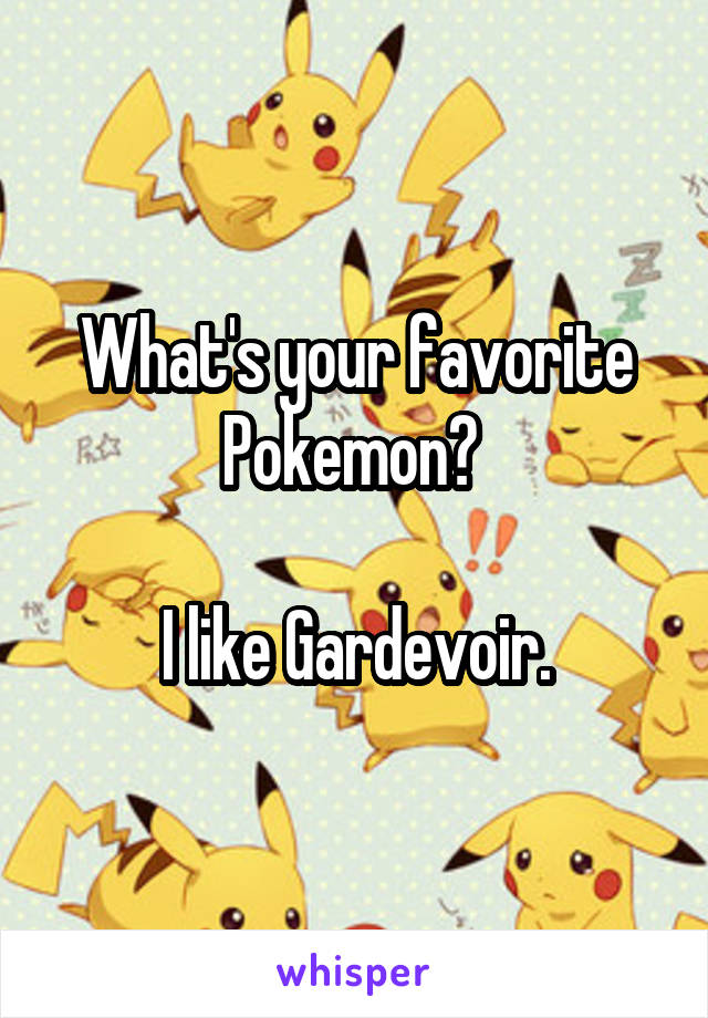 What's your favorite Pokemon? 

I like Gardevoir.