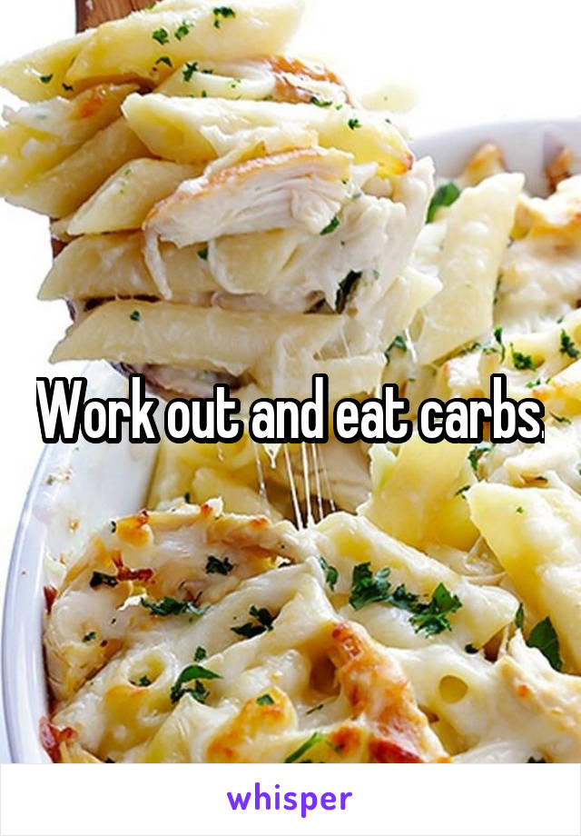 Work out and eat carbs.