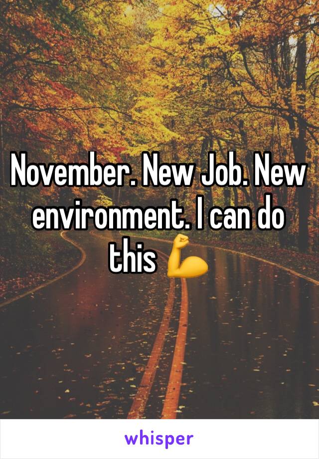 November. New Job. New environment. I can do this 💪