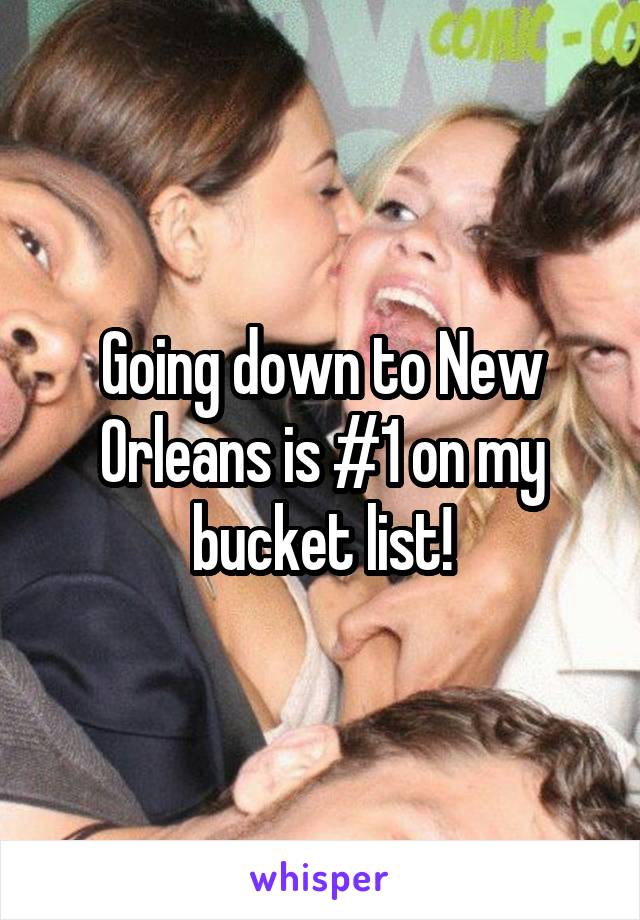 Going down to New Orleans is #1 on my bucket list!