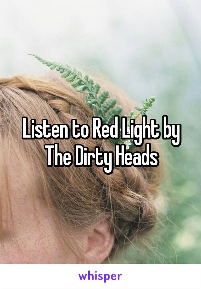 Listen to Red Light by The Dirty Heads