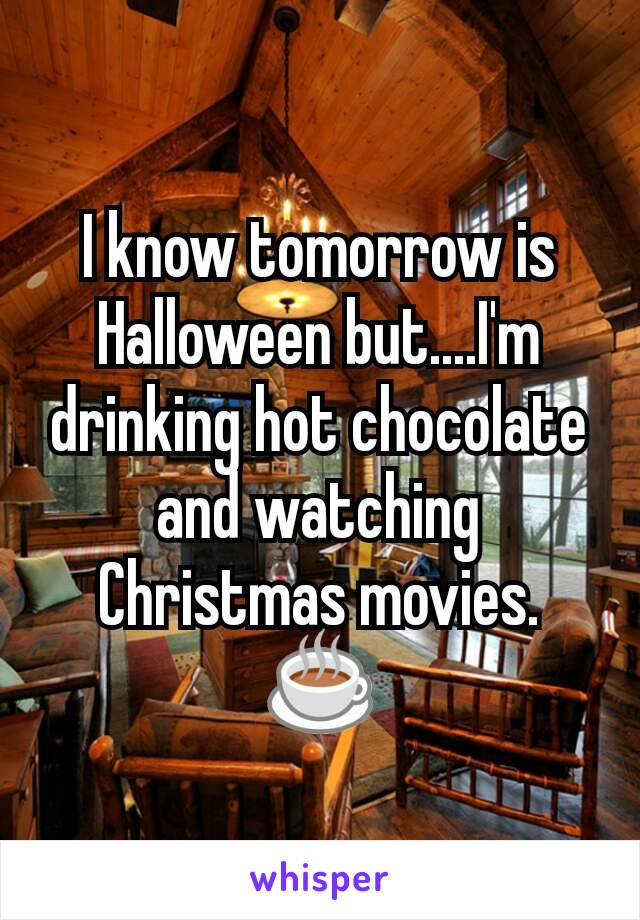 I know tomorrow is Halloween but....I'm drinking hot chocolate and watching Christmas movies. ☕