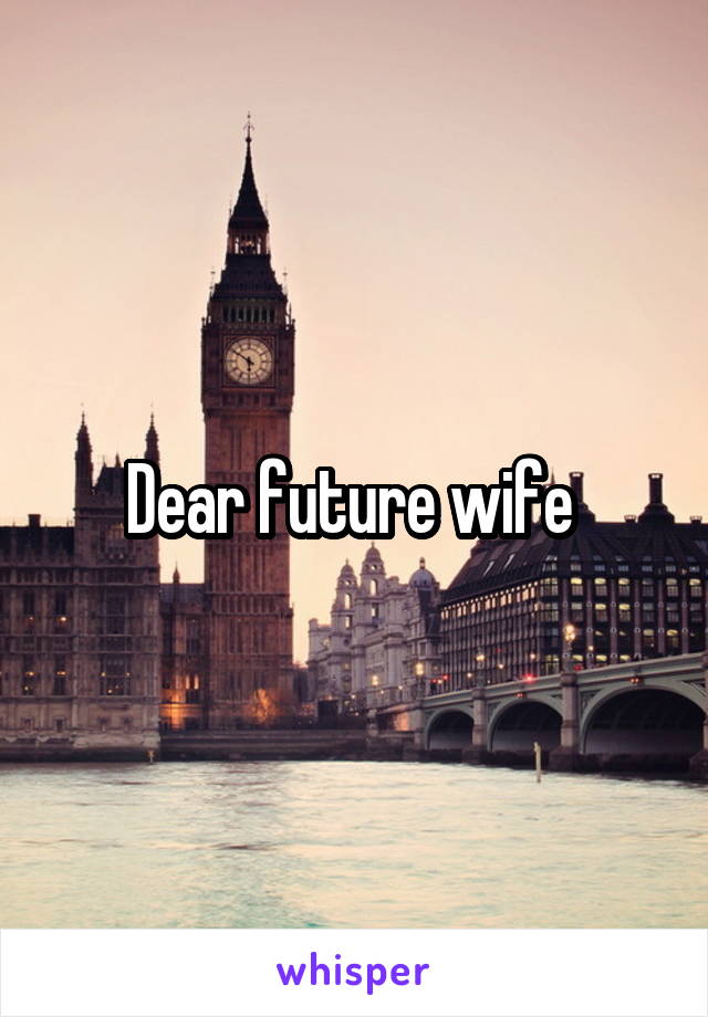 Dear future wife 